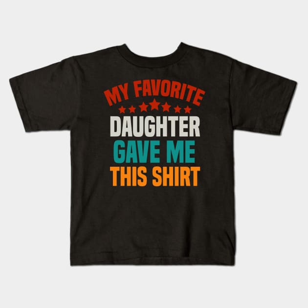 My Favorite Daughter Gave Me This Shirt Dad Kids T-Shirt by cuffiz